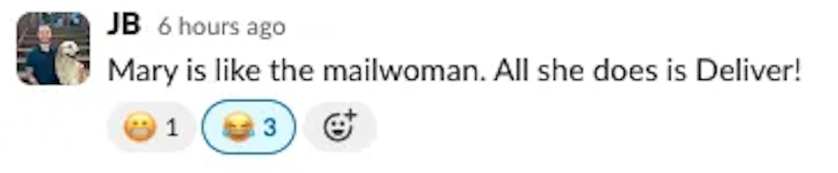 Slack feedback that reads 'Mary is like the mailwoman. All she does is deliver!'